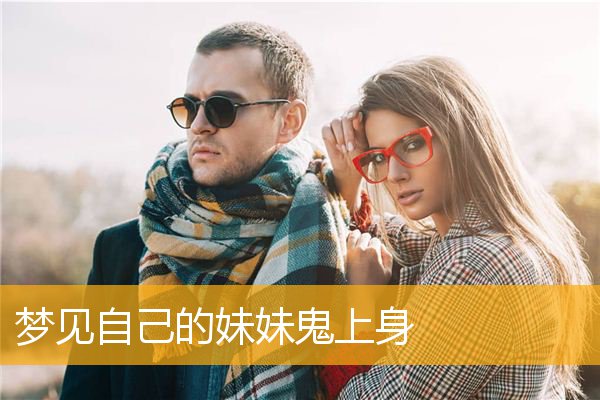 梦见自己的妹妹鬼上身