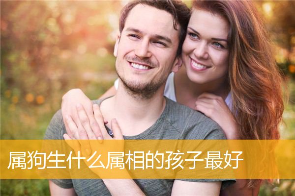 属狗生什么属相的孩子最好