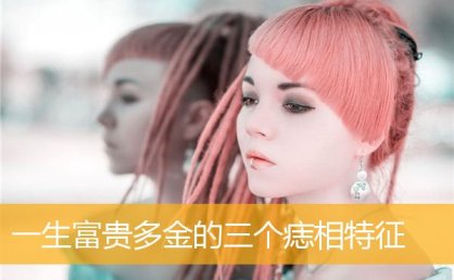 一生富贵多金的三个痣相特征