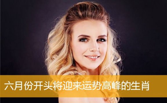 六月份开头将迎来YS高峰的生肖